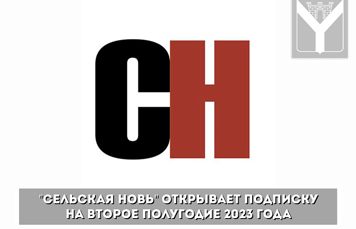 "Сельская Новь" открывает подписку на второе полугодие 2023 года